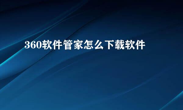 360软件管家怎么下载软件