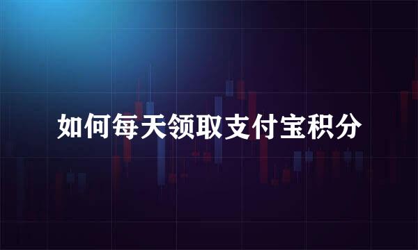 如何每天领取支付宝积分