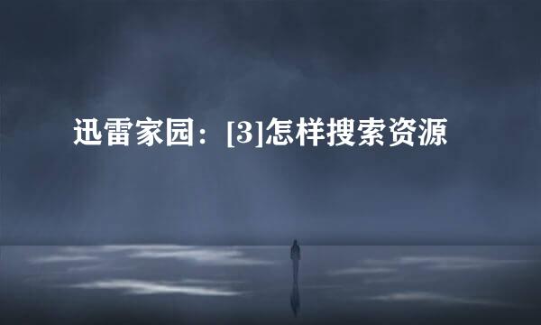 迅雷家园：[3]怎样搜索资源