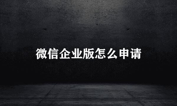 微信企业版怎么申请