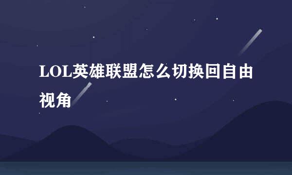LOL英雄联盟怎么切换回自由视角