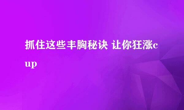 抓住这些丰胸秘诀 让你狂涨cup