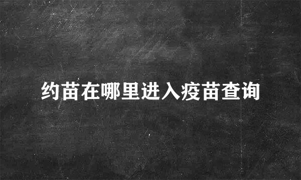 约苗在哪里进入疫苗查询