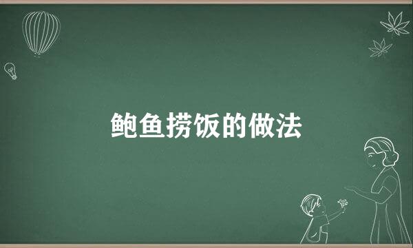 鲍鱼捞饭的做法