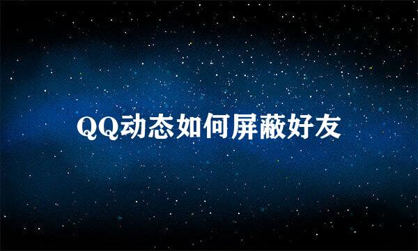 QQ动态如何屏蔽好友