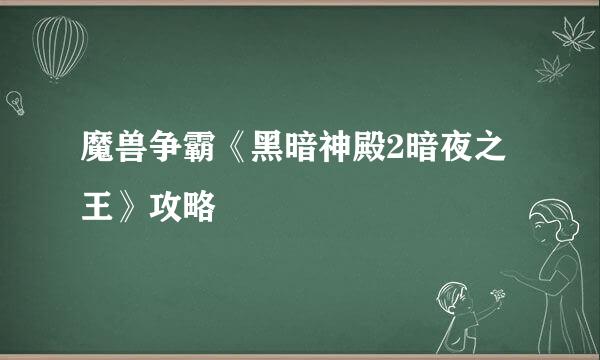 魔兽争霸《黑暗神殿2暗夜之王》攻略
