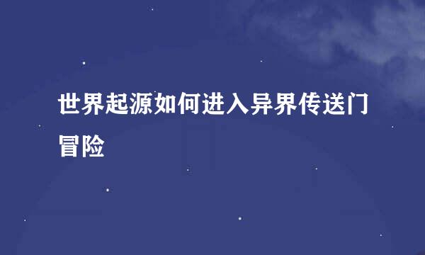 世界起源如何进入异界传送门冒险