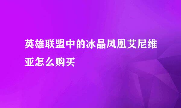 英雄联盟中的冰晶凤凰艾尼维亚怎么购买