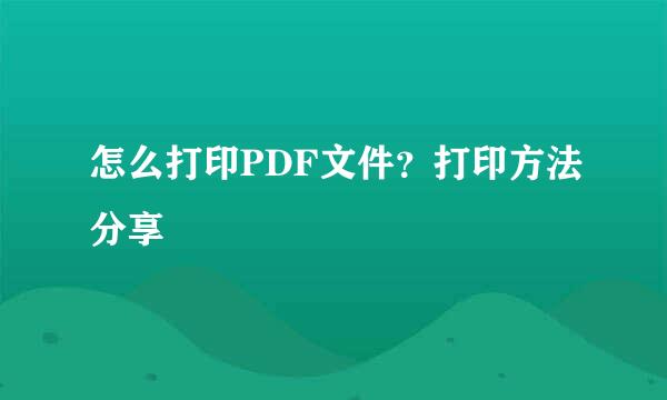 怎么打印PDF文件？打印方法分享