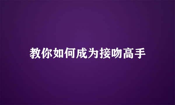 教你如何成为接吻高手