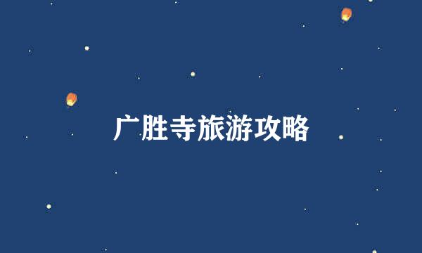广胜寺旅游攻略
