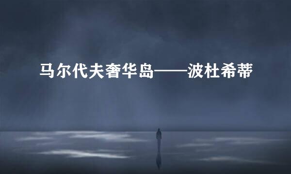 马尔代夫奢华岛——波杜希蒂