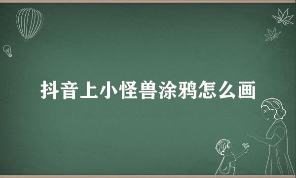 抖音上小怪兽涂鸦怎么画