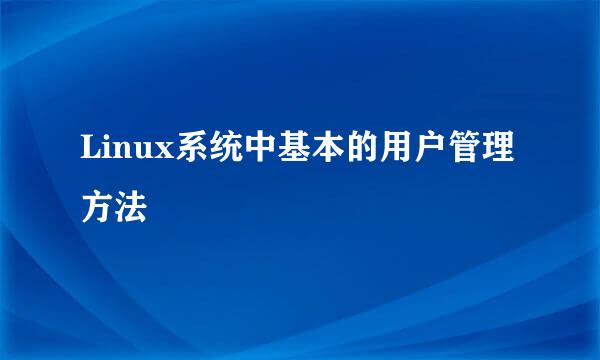Linux系统中基本的用户管理方法