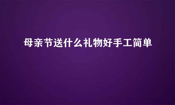 母亲节送什么礼物好手工简单