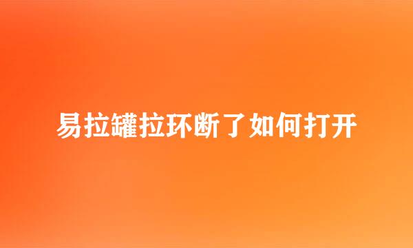易拉罐拉环断了如何打开