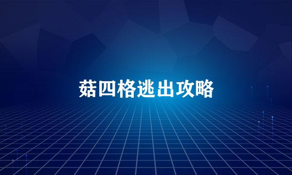 菇四格逃出攻略