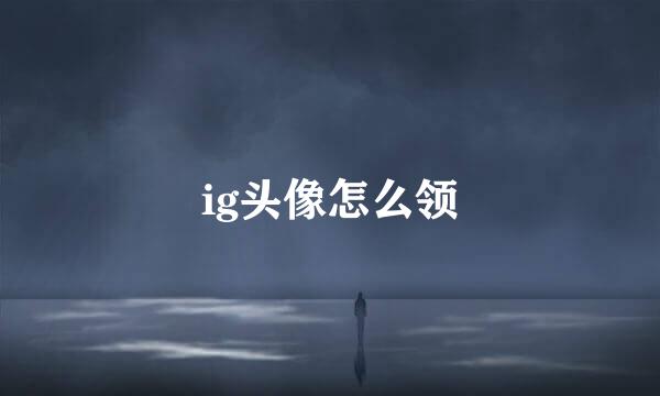 ig头像怎么领