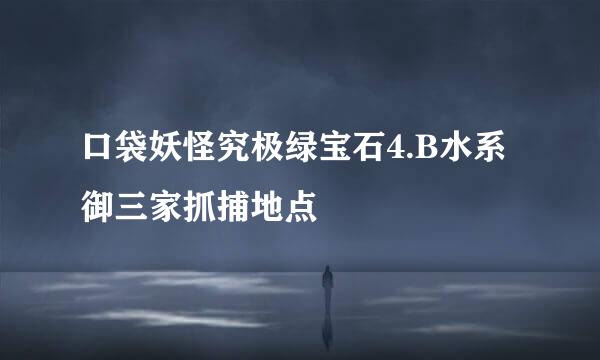 口袋妖怪究极绿宝石4.B水系御三家抓捕地点