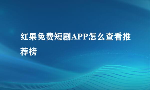 红果免费短剧APP怎么查看推荐榜