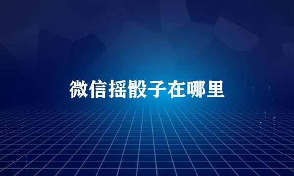 微信摇骰子在哪里