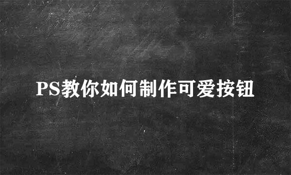 PS教你如何制作可爱按钮