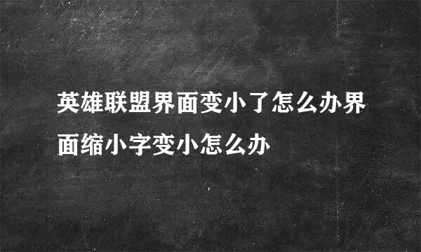 英雄联盟界面变小了怎么办界面缩小字变小怎么办