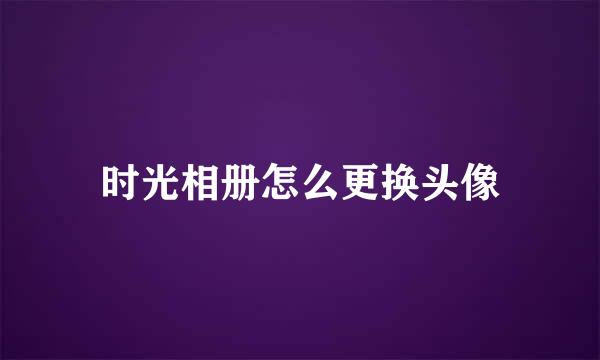 时光相册怎么更换头像