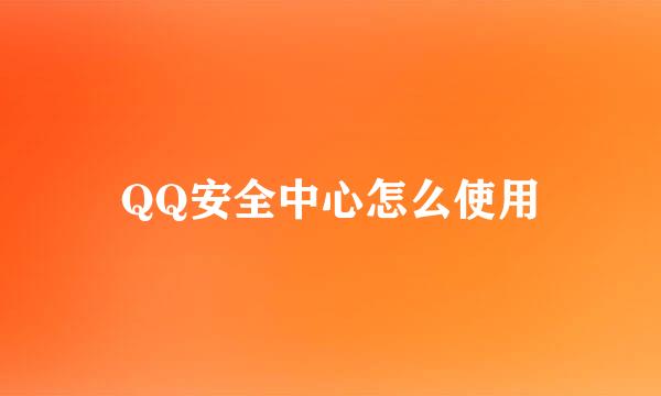 QQ安全中心怎么使用