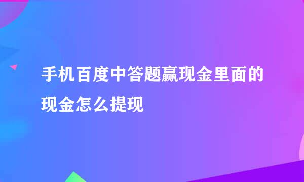 手机百度中答题赢现金里面的现金怎么提现