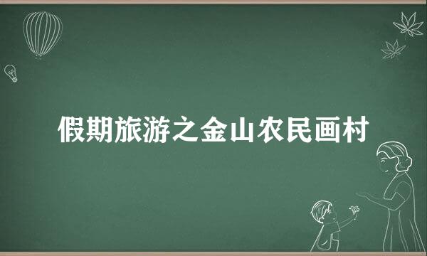 假期旅游之金山农民画村