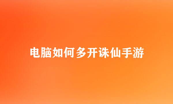 电脑如何多开诛仙手游