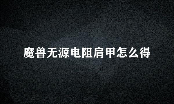 魔兽无源电阻肩甲怎么得