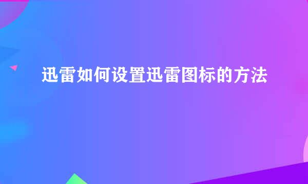 迅雷如何设置迅雷图标的方法
