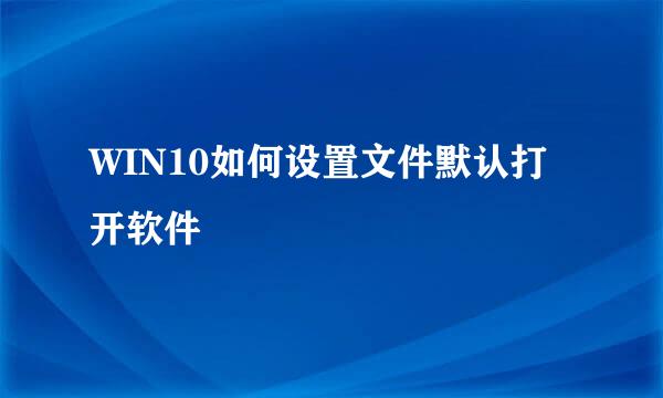 WIN10如何设置文件默认打开软件