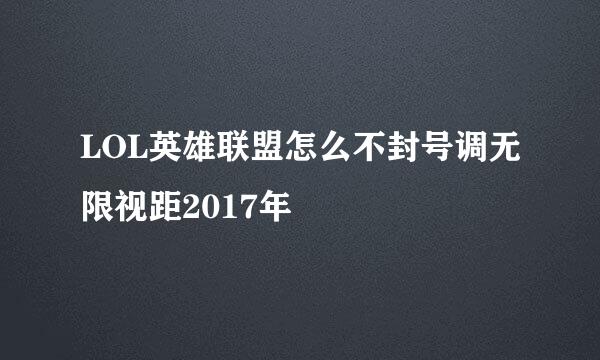 LOL英雄联盟怎么不封号调无限视距2017年