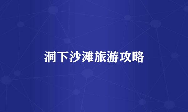 洞下沙滩旅游攻略