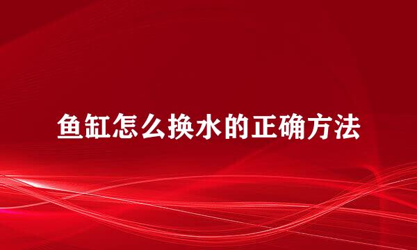 鱼缸怎么换水的正确方法