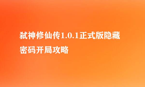 弑神修仙传1.0.1正式版隐藏密码开局攻略