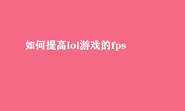 如何提高lol游戏的fps
