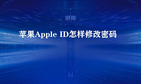 苹果Apple ID怎样修改密码