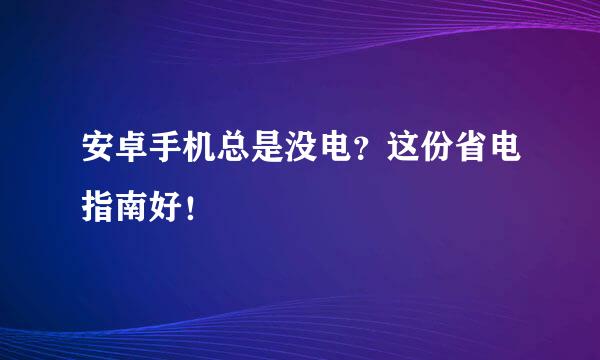 安卓手机总是没电？这份省电指南好！