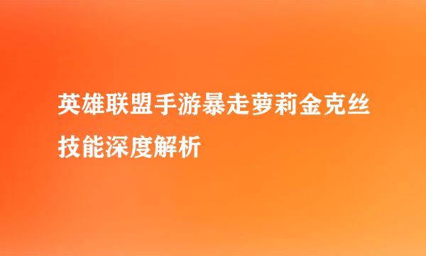 英雄联盟手游暴走萝莉金克丝技能深度解析