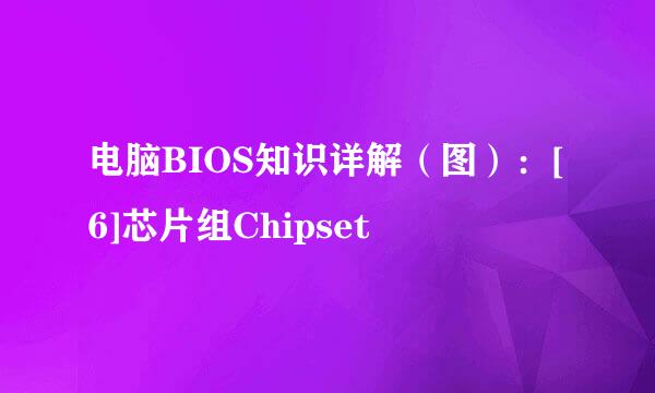 电脑BIOS知识详解（图）：[6]芯片组Chipset