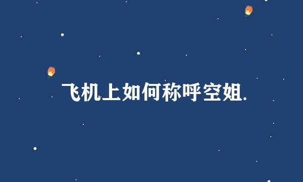 飞机上如何称呼空姐