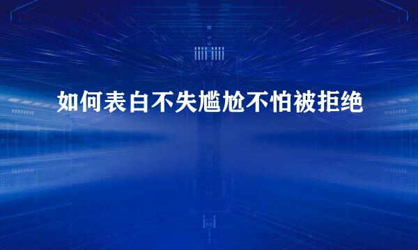 如何表白不失尴尬不怕被拒绝