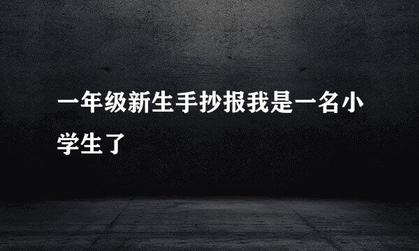 一年级新生手抄报我是一名小学生了