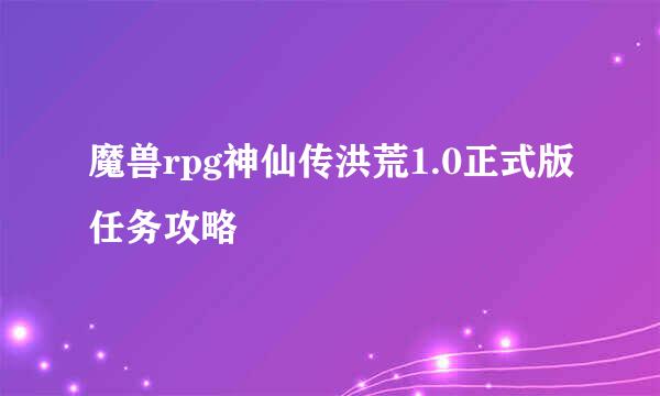 魔兽rpg神仙传洪荒1.0正式版任务攻略