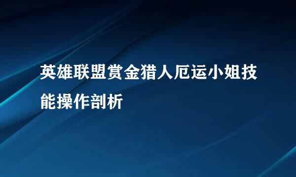 英雄联盟赏金猎人厄运小姐技能操作剖析