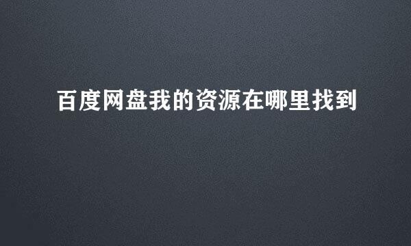 百度网盘我的资源在哪里找到